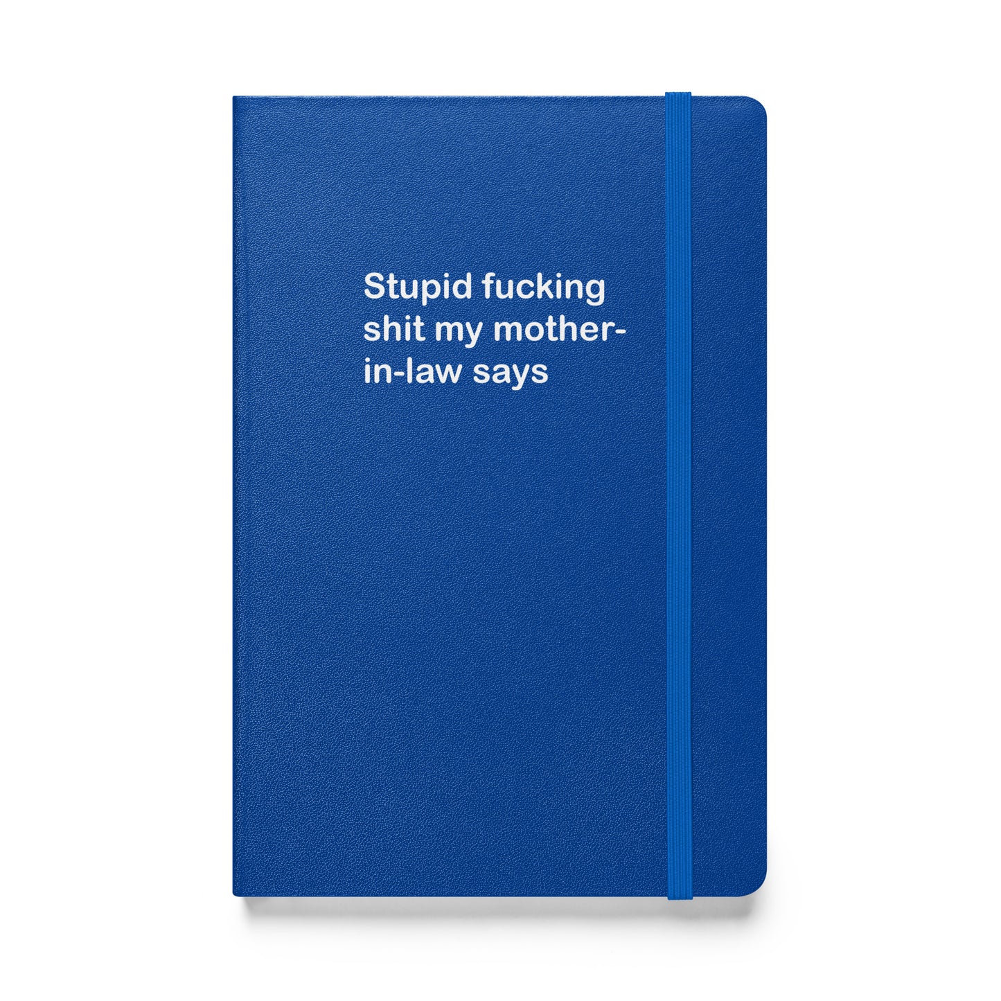 Stupid Fucking Shit My Mother-in-Law Says hardcover bound notebook