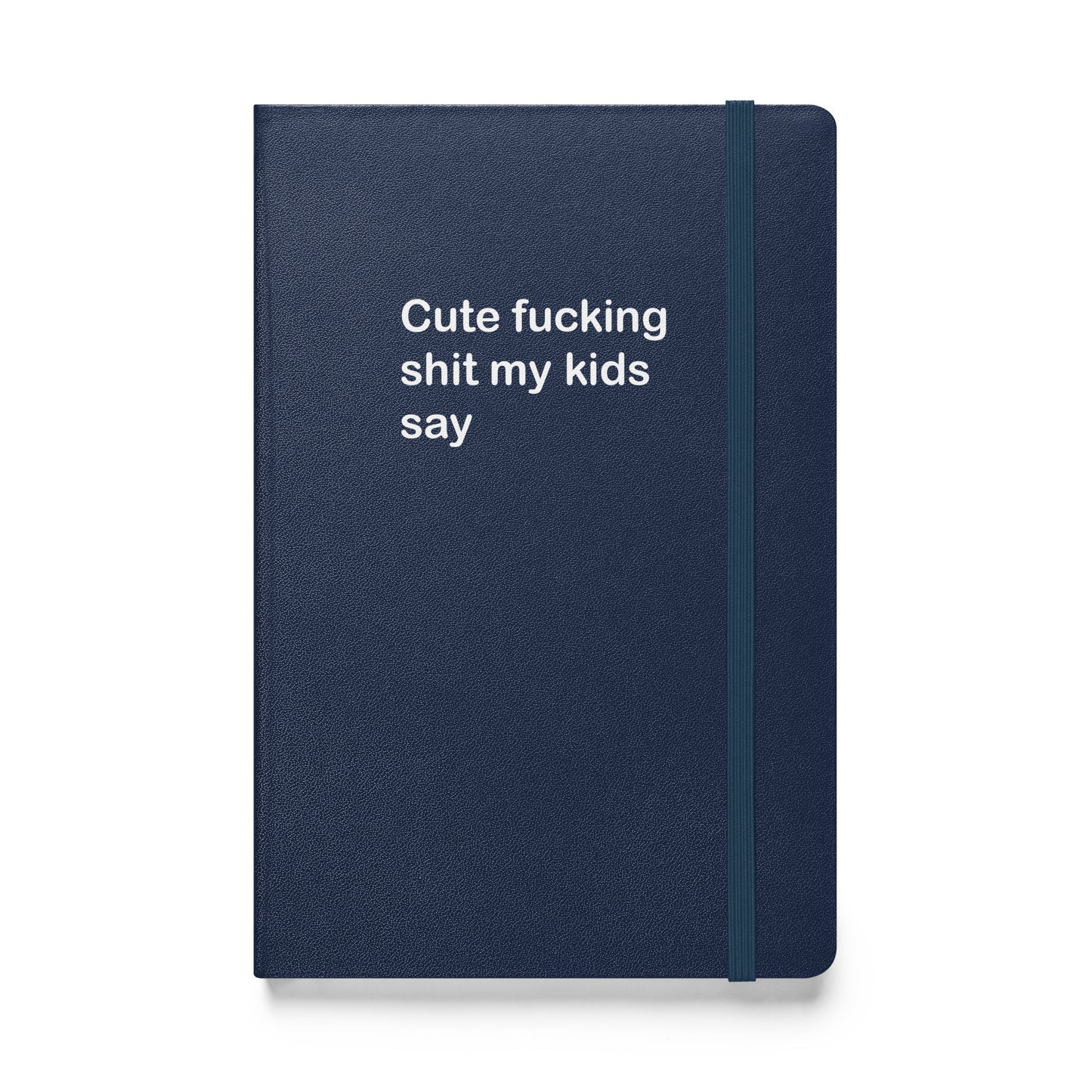 Cute Fucking Shit My Kids Say hardcover bound notebook